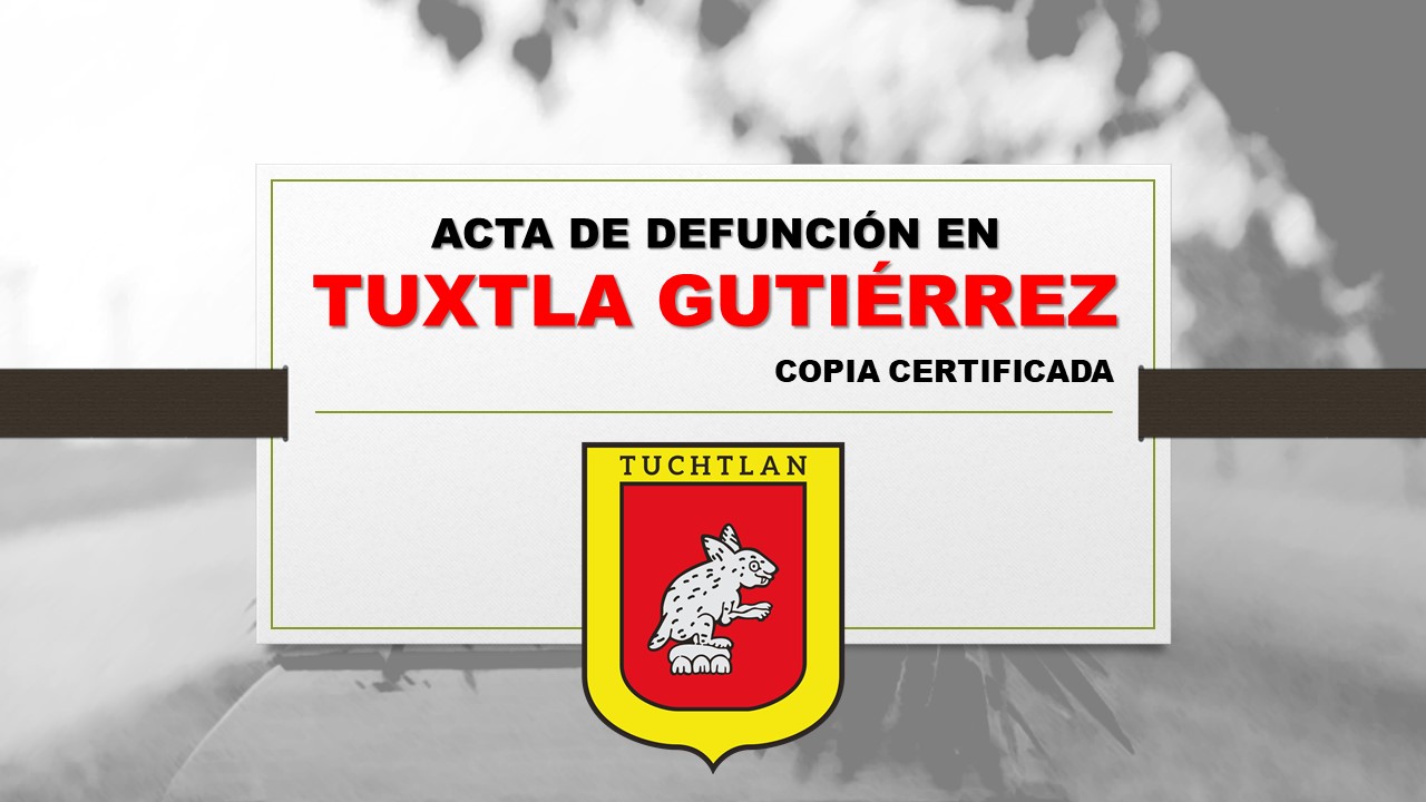 copia certificada acta de defunción Tuxtla Gutiérrez